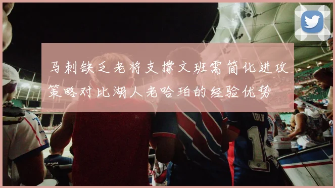 马刺缺乏老将支撑文班需简化进攻策略对比湖人老哈珀的经验优势