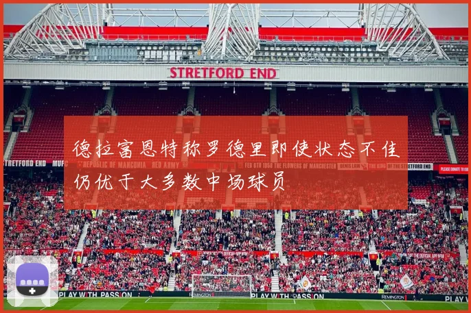 德拉富恩特称罗德里即使状态不佳仍优于大多数中场球员